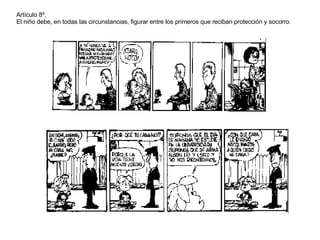 Artículo 8º. El niño debe, en todas las circunstancias, figurar entre los primeros que reciban protección y socorro. 