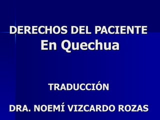 DERECHOS DEL PACIENTE   En Quechua   TRADUCCIÓN  DRA. NOEMÍ VIZCARDO ROZAS  