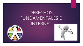 DERECHOS
FUNDAMENTALES E
INTERNET
 