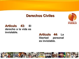 Artículo 43Artículo 43: El
derecho a la vida es
inviolable.
Artículo 44Artículo 44: La
libertad personal
es inviolable.
Derechos CivilesDerechos Civiles
 