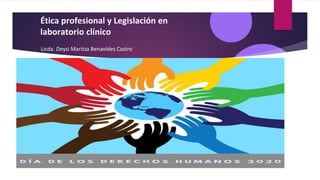 Ética profesional y Legislación en
laboratorio clínico
Licda. Deysi Maritza Benavides Castro
 