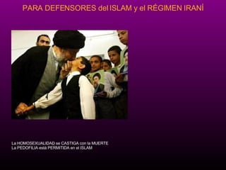 La HOMOSEXUALIDAD se CASTIGA con la MUERTE La PEDOFILIA est á  PERMITIDA en el ISLAM  