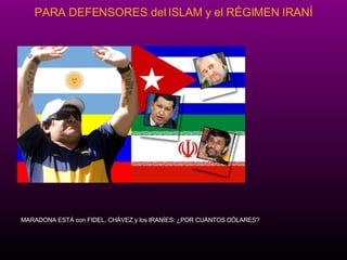 MARADONA EST Á  con FIDEL, CH ÁV E Z y los IRAN ÍE S: ¿P OR CU ÁN T OS D ÓL ARES?  