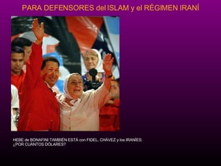 HEBE de BONAFINI TAMBI ÉN   EST Á  con FIDEL, CH ÁV E Z y los IRAN ÍE S: ¿P OR CU ÁN T OS D ÓL ARES?  