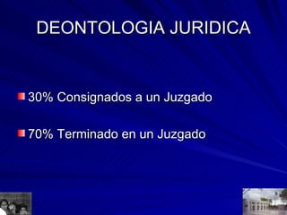 DEONTOLOGIA JURIDICA 30% Consignados a un Juzgado 70% Terminado en un Juzgado 