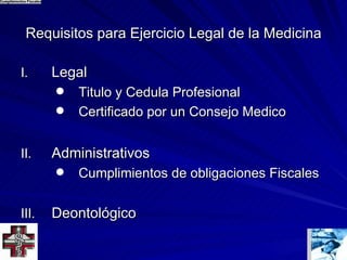 Requisitos para Ejercicio Legal de la Medicina Legal Titulo y Cedula Profesional Certificado por un Consejo Medico Administrativos Cumplimientos de obligaciones Fiscales Deontológico 
