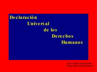 Declaración Universal de los Derechos  Humanos Juan Carlos Porras Ayala Yeray Hernández Barranco 