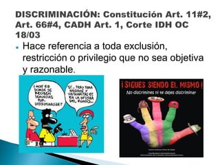  Hace referencia a toda exclusión,
restricción o privilegio que no sea objetiva
y razonable.
 