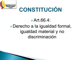  Art.66.4:
 Derecho a la igualdad formal,
igualdad material y no
discriminación
 