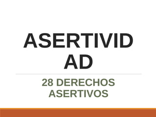 ASERTIVID
AD
28 DERECHOS
ASERTIVOS
 