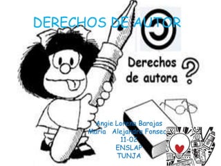 DERECHOS DE AUTOR
Angie Lorena Barajas
María Alejandra Fonseca
11-02
ENSLAP
TUNJA
 