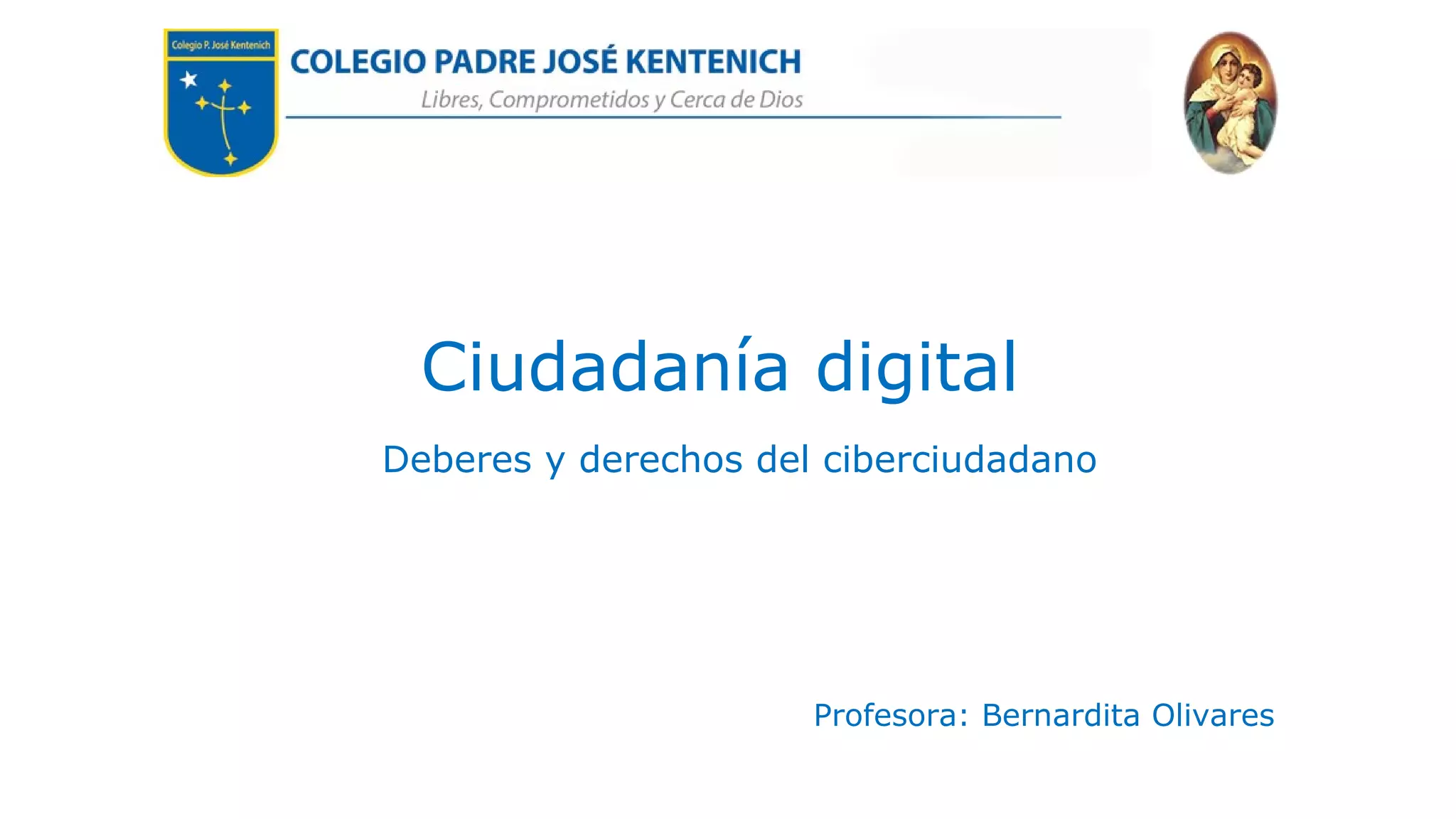 Ciudadanía digital
Deberes y derechos del ciberciudadano
Profesora: Bernardita Olivares