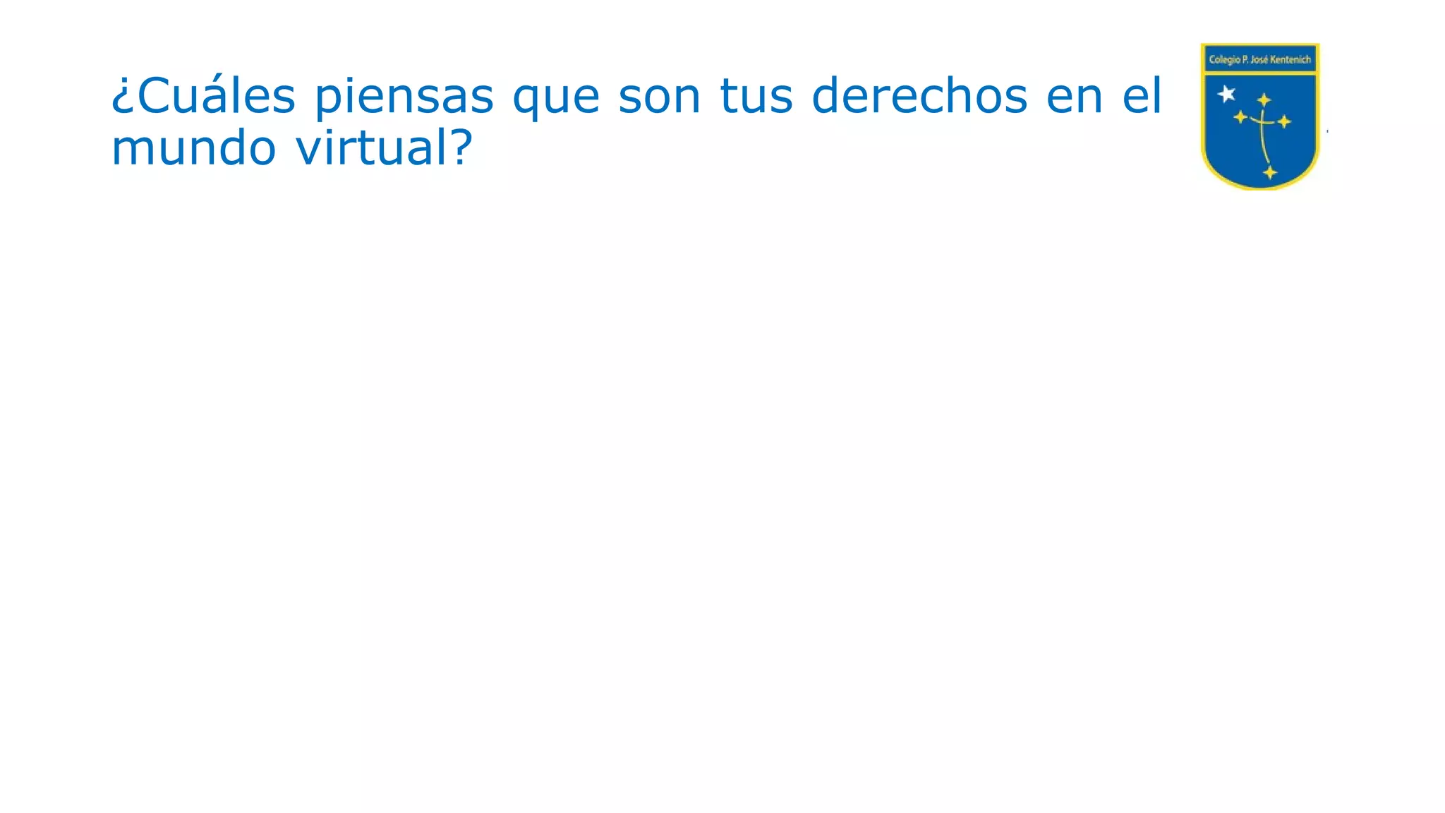 ¿Cuáles piensas que son tus derechos en el
mundo virtual?