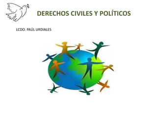DERECHOS CIVILES Y POLÍTICOS
LCDO. PAÚL URDIALES
 