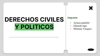 DERECHOS CIVILES
Y POLITICOS
Integrantes
• Ayleen peñafiel
• Eduardo lapo
• Melanny Vásquez
1
 