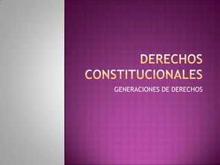 DERECHOS CONSTITUCIONALES GENERACIONES DE DERECHOS 