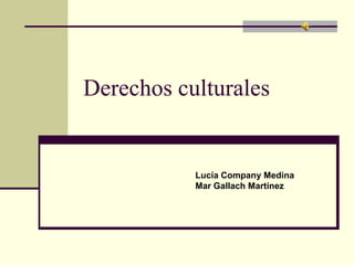 Derechos culturales
Lucía Company Medina
Mar Gallach Martínez
 