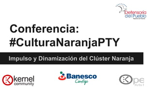 Conferencia:
#CulturaNaranjaPTY
Impulso y Dinamización del Clúster Naranja
 