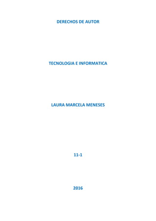 DERECHOS DE AUTOR
TECNOLOGIA E INFORMATICA
LAURA MARCELA MENESES
11-1
2016
 
