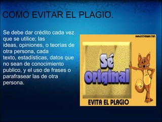 ESTRATEGIAS PARA EVITAR EL PLAGIO1. Encerrar entre comillas todo lo que sea exactamente igual al texto base.