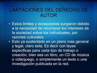 3. Compare sus frases para no caer en el error de que sean iguales a las del texto.LIMITACIONES DEL DERECHO DE AUTOREstos limites y excepciones surgieron debido a la necesidad de reconocer los intereses de la sociedad sobre los individuales, por razones culturales.