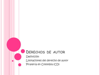 Derechos de autor Definición Limitaciones del derecho de autor  Piratería en Colombia (CD) 