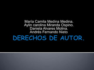 DERECHOS DE AUTOR. María Camila Medina Medina.      Aylin carolina Miranda Ospino.  Daniela Alvares Molina.  Andrés Fernando Nieto.  