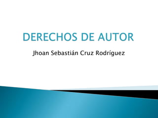 DERECHOS DE AUTOR Jhoan Sebastián Cruz Rodríguez 