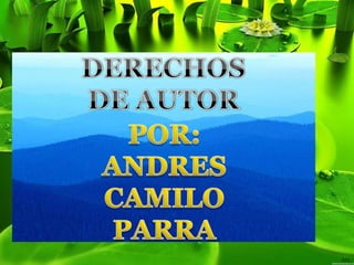 POR:ANDRES CAMILO PARRA DERECHOS DE AUTOR 