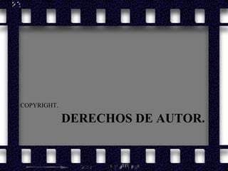 DERECHOS DE AUTOR. ,[object Object]