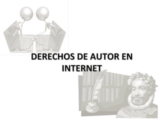 DERECHOS DE AUTOR ENDERECHOS DE AUTOR EN
INTERNETINTERNET
 