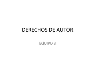 DERECHOS DE AUTOR EQUIPO 3 
