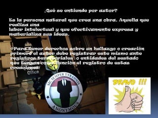¿Qué se entiende por autor?

Es la persona natural que crea una obra. Aquella que
realiza una
labor intelectual y que efectivamente expresa y
materializa sus ideas.


Para tener derechos sobre un hallazgo o creación
primero el autor debe registrar este mismo ante
registros territoriales o entidades del sestado
que tengan como función el registro de estas
creaciones
 