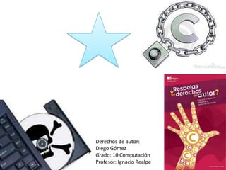Derechos de autor:
Diego Gómez
Grado: 10 Computación
Profesor: Ignacio Realpe
 