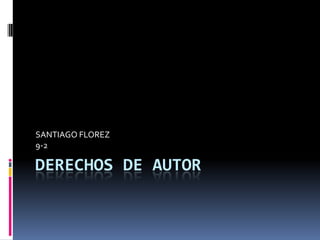 SANTIAGO FLOREZ
9-2

DERECHOS DE AUTOR
 