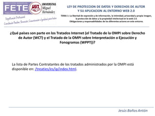 ¿Qué países son parte en los Tratados Internet (el Tratado de la OMPI sobre Derecho
    de Autor (WCT) y el Tratado de la OMPI sobre Interpretación o Ejecución y
                               Fonogramas (WPPT))?




 La lista de Partes Contratantes de los tratados administrados por la OMPI está
 disponible en: /treaties/es/ip/index.html.
 