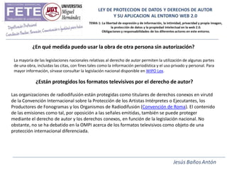 ¿En qué medida puedo usar la obra de otra persona sin autorización?

 La mayoría de las legislaciones nacionales relativas al derecho de autor permiten la utilización de algunas partes
 de una obra, incluidas las citas, con fines tales como la información periodística y el uso privado y personal. Para
 mayor información, sírvase consultar la legislación nacional disponible en WIPO Lex.

             ¿Están protegidos los formatos televisivos por el derecho de autor?

Las organizaciones de radiodifusión están protegidas como titulares de derechos conexos en virutd
de la Convención Internacional sobre la Protección de los Artistas Intérpretes o Ejecutantes, los
Productores de Fonogramas y los Organismos de Radiodifusión (Convención de Roma). El contenido
de las emisiones como tal, por oposición a las señales emitidas, también se puede proteger
mediante el derecho de autor y los derechos conexos, en función de la legislación nacional. No
obstante, no se ha debatido en la OMPI acerca de los formatos televisivos como objeto de una
protección internacional diferenciada.
 