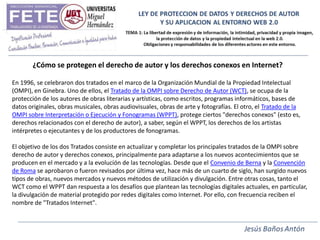 ¿Cómo se protegen el derecho de autor y los derechos conexos en Internet?

En 1996, se celebraron dos tratados en el marco de la Organización Mundial de la Propiedad Intelectual
(OMPI), en Ginebra. Uno de ellos, el Tratado de la OMPI sobre Derecho de Autor (WCT), se ocupa de la
protección de los autores de obras literarias y artísticas, como escritos, programas informáticos, bases de
datos originales, obras musicales, obras audiovisuales, obras de arte y fotografías. El otro, el Tratado de la
OMPI sobre Interpretación o Ejecución y Fonogramas (WPPT), protege ciertos "derechos conexos" (esto es,
derechos relacionados con el derecho de autor), a saber, según el WPPT, los derechos de los artistas
intérpretes o ejecutantes y de los productores de fonogramas.

El objetivo de los dos Tratados consiste en actualizar y completar los principales tratados de la OMPI sobre
derecho de autor y derechos conexos, principalmente para adaptarse a los nuevos acontecimientos que se
producen en el mercado y a la evolución de las tecnologías. Desde que el Convenio de Berna y la Convención
de Roma se aprobaron o fueron revisados por última vez, hace más de un cuarto de siglo, han surgido nuevos
tipos de obras, nuevos mercados y nuevos métodos de utilización y divulgación. Entre otras cosas, tanto el
WCT como el WPPT dan respuesta a los desafíos que plantean las tecnologías digitales actuales, en particular,
la divulgación de material protegido por redes digitales como Internet. Por ello, con frecuencia reciben el
nombre de "Tratados Internet".
 