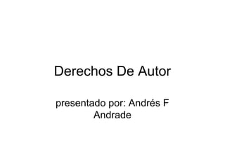 Derechos De Autor

presentado por: Andrés F
        Andrade
 