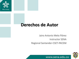 Derechos de Autor
Jairo Antonio Melo Flórez
Instructor SENA
Regional Santander-CSET-PACEM
 
