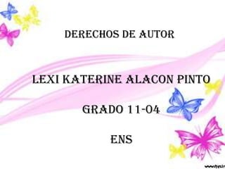 DERECHOS DE AUTOR
LEXI KATERINE ALACON PINTO
GRADO 11-04
ENS
 