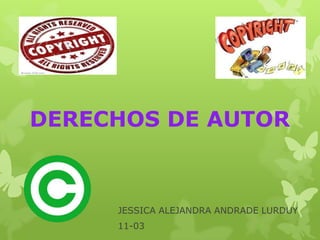DERECHOS DE AUTOR
JESSICA ALEJANDRA ANDRADE LURDUY
11-03
 