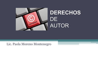 DERECHOS
DE
AUTOR
Lic. Paola Moreno Montenegro
 
