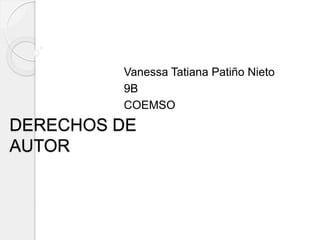 DERECHOS DE
AUTOR
Vanessa Tatiana Patiño Nieto
9B
COEMSO
 