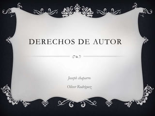 DERECHOS DE AUTOR
Joseph chaparro
Oliver Rodríguez
 