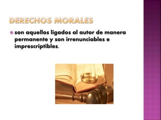  son aquellos ligados al autor de manera
permanente y son irrenunciables e
imprescriptibles.
 