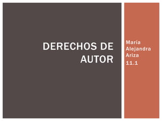 María
Alejandra
Ariza
11.1
DERECHOS DE
AUTOR
 