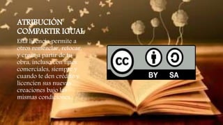ATRIBUCIÓN
COMPARTIR IGUAL
Esta licencia permite a
otros remezclar, retocar,
y crear a partir de tu
obra, incluso con fines
comerciales, siempre y
cuando te den crédito y
licencien sus nuevas
creaciones bajo las
mismas condiciones.
 