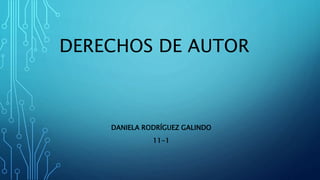 DERECHOS DE AUTOR
DANIELA RODRÍGUEZ GALINDO
11-1
 