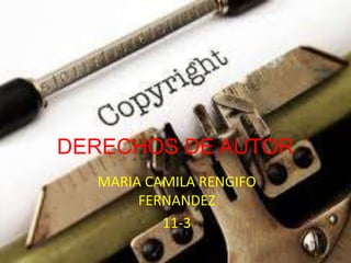 DERECHOS DE AUTOR
MARIA CAMILA RENGIFO
FERNANDEZ
11-3
 